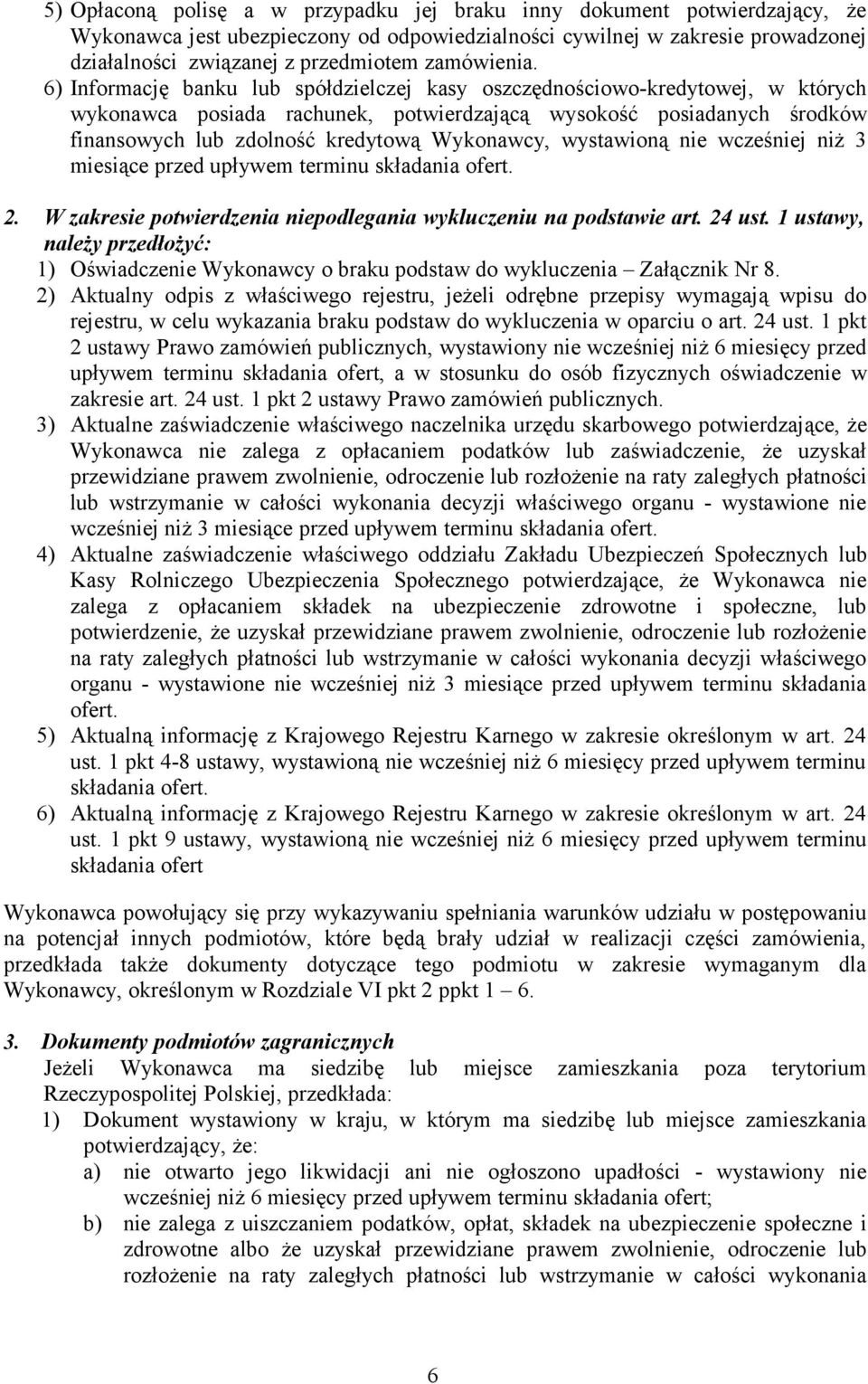 6) Informację banku lub spółdzielczej kasy oszczędnościowo-kredytowej, w których wykonawca posiada rachunek, potwierdzającą wysokość posiadanych środków finansowych lub zdolność kredytową Wykonawcy,