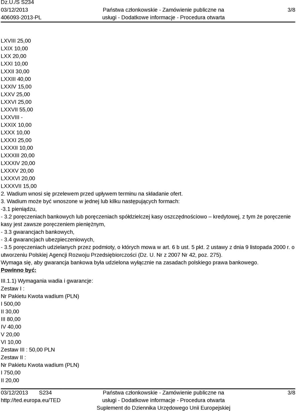 1 pieniądzu, - 3.2 poręczeniach bankowych lub poręczeniach spółdzielczej kasy oszczędnościowo kredytowej, z tym że poręczenie kasy jest zawsze poręczeniem pieniężnym, - 3.3 gwarancjach bankowych, - 3.