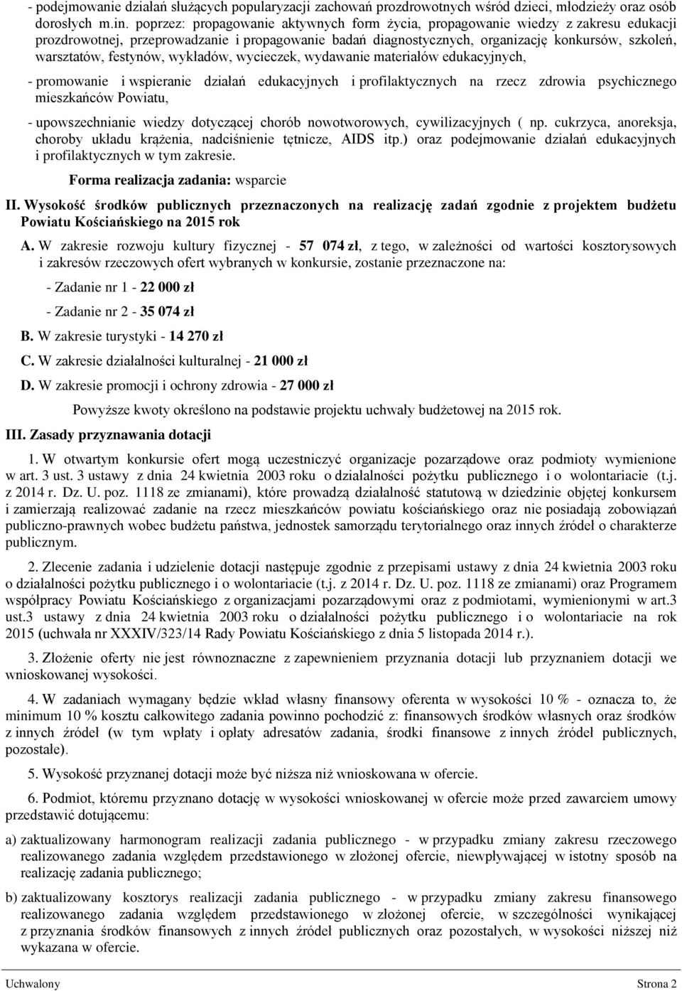 festynów, wykładów, wycieczek, wydawanie materiałów edukacyjnych, - promowanie i wspieranie działań edukacyjnych i profilaktycznych na rzecz zdrowia psychicznego mieszkańców Powiatu, -