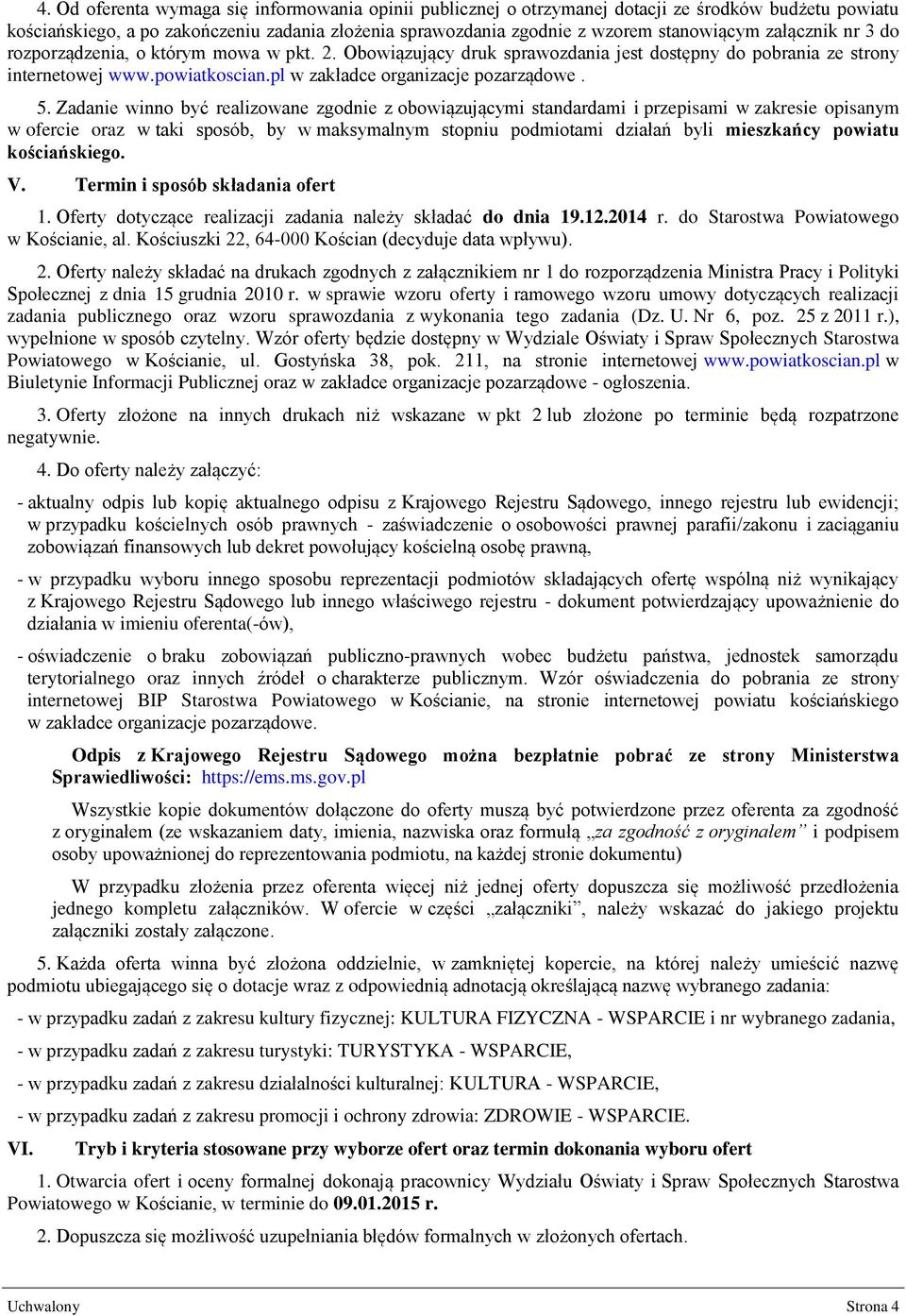 Zadanie winno być realizowane zgodnie z obowiązującymi standardami i przepisami w zakresie opisanym w ofercie oraz w taki sposób, by w maksymalnym stopniu podmiotami działań byli mieszkańcy powiatu