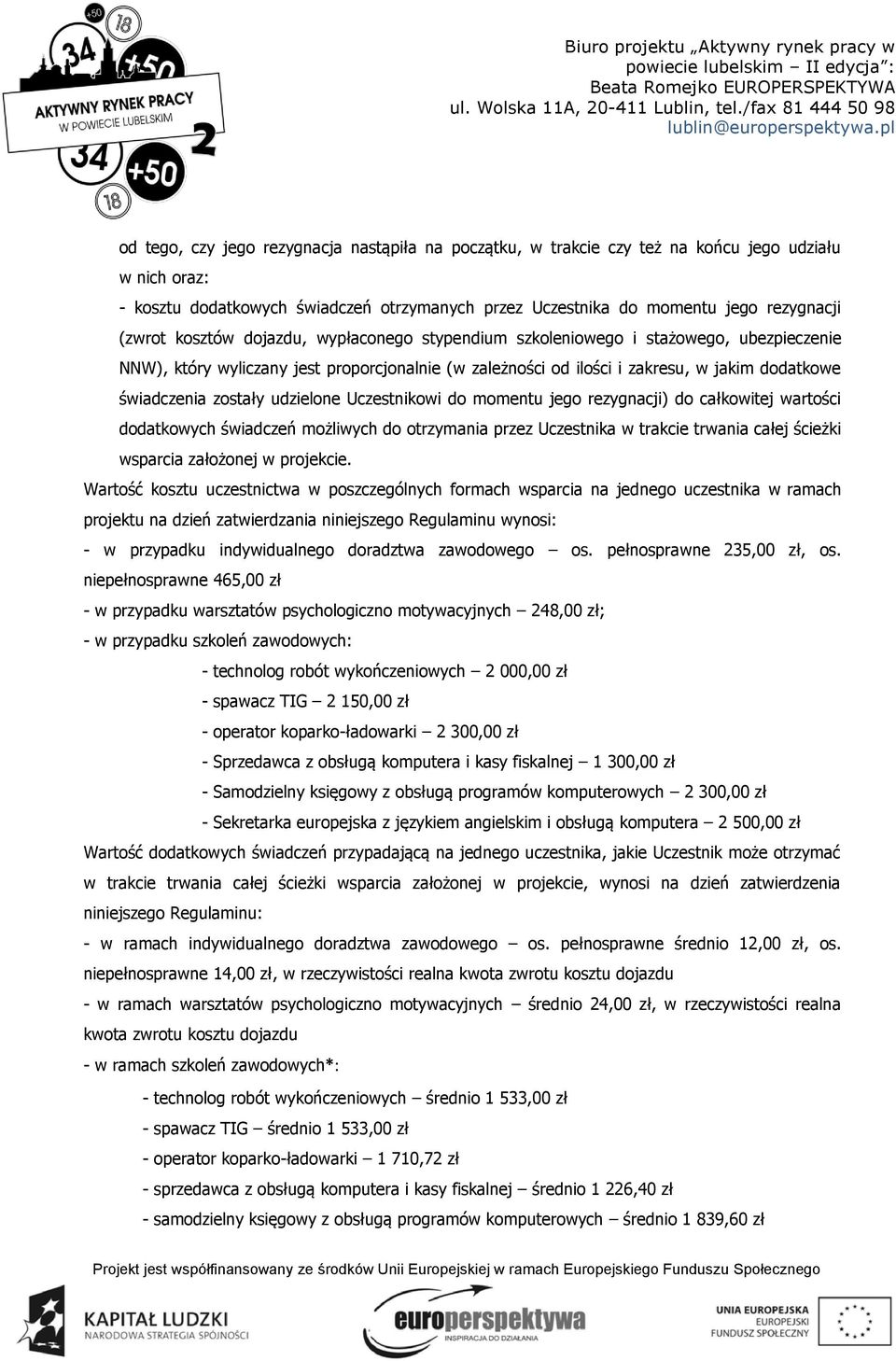 udzielone Uczestnikowi do momentu jego rezygnacji) do całkowitej wartości dodatkowych świadczeń możliwych do otrzymania przez Uczestnika w trakcie trwania całej ścieżki wsparcia założonej w projekcie.