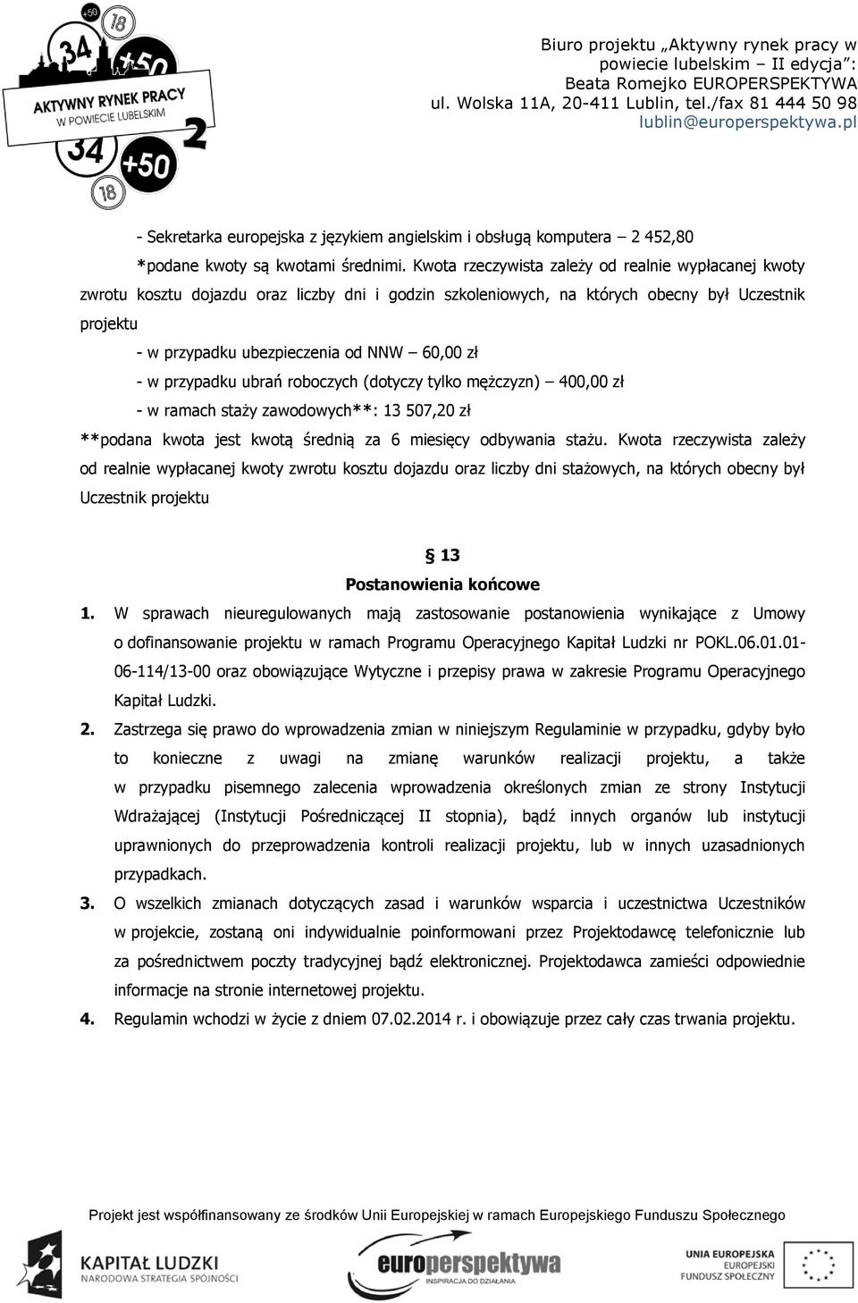 - w przypadku ubrań roboczych (dotyczy tylko mężczyzn) 400,00 zł - w ramach staży zawodowych**: 13 507,20 zł **podana kwota jest kwotą średnią za 6 miesięcy odbywania stażu.