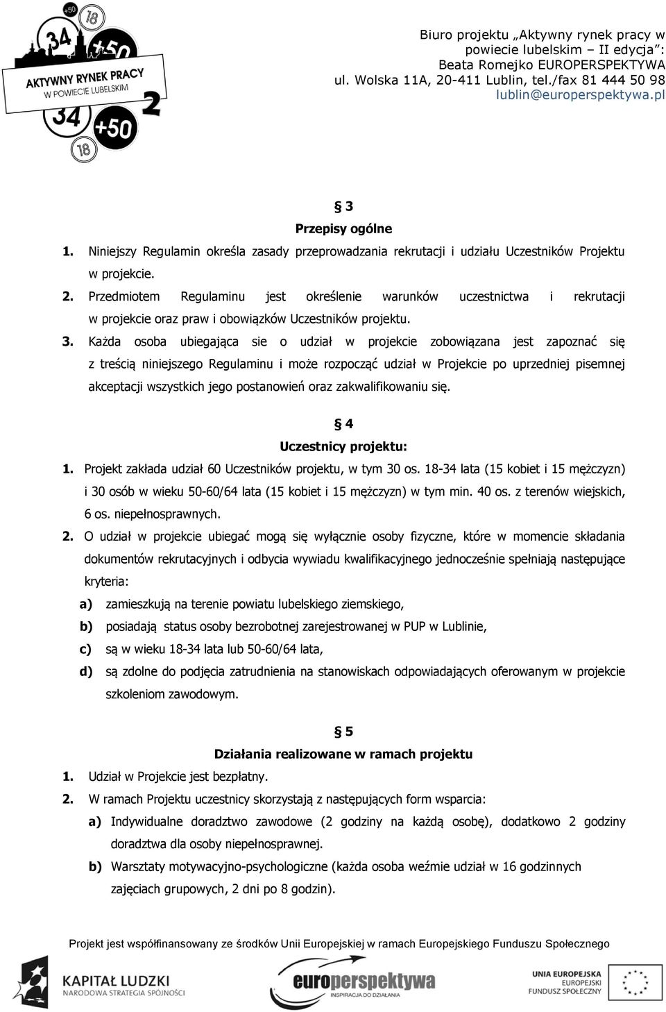 Każda osoba ubiegająca sie o udział w projekcie zobowiązana jest zapoznać się z treścią niniejszego Regulaminu i może rozpocząć udział w Projekcie po uprzedniej pisemnej akceptacji wszystkich jego