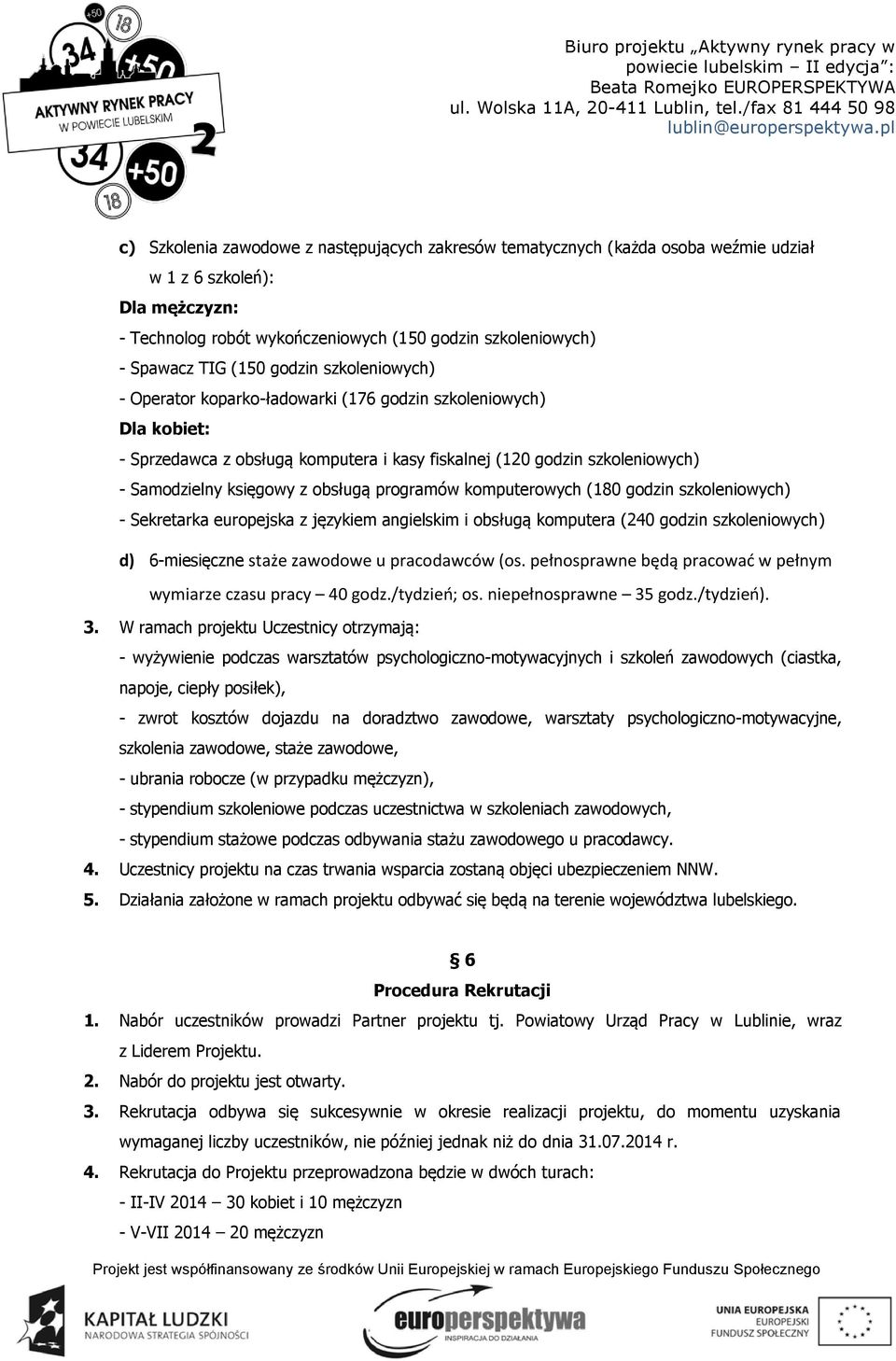 programów komputerowych (180 godzin szkoleniowych) - Sekretarka europejska z językiem angielskim i obsługą komputera (240 godzin szkoleniowych) d) 6-miesięczne staże zawodowe u pracodawców (os.