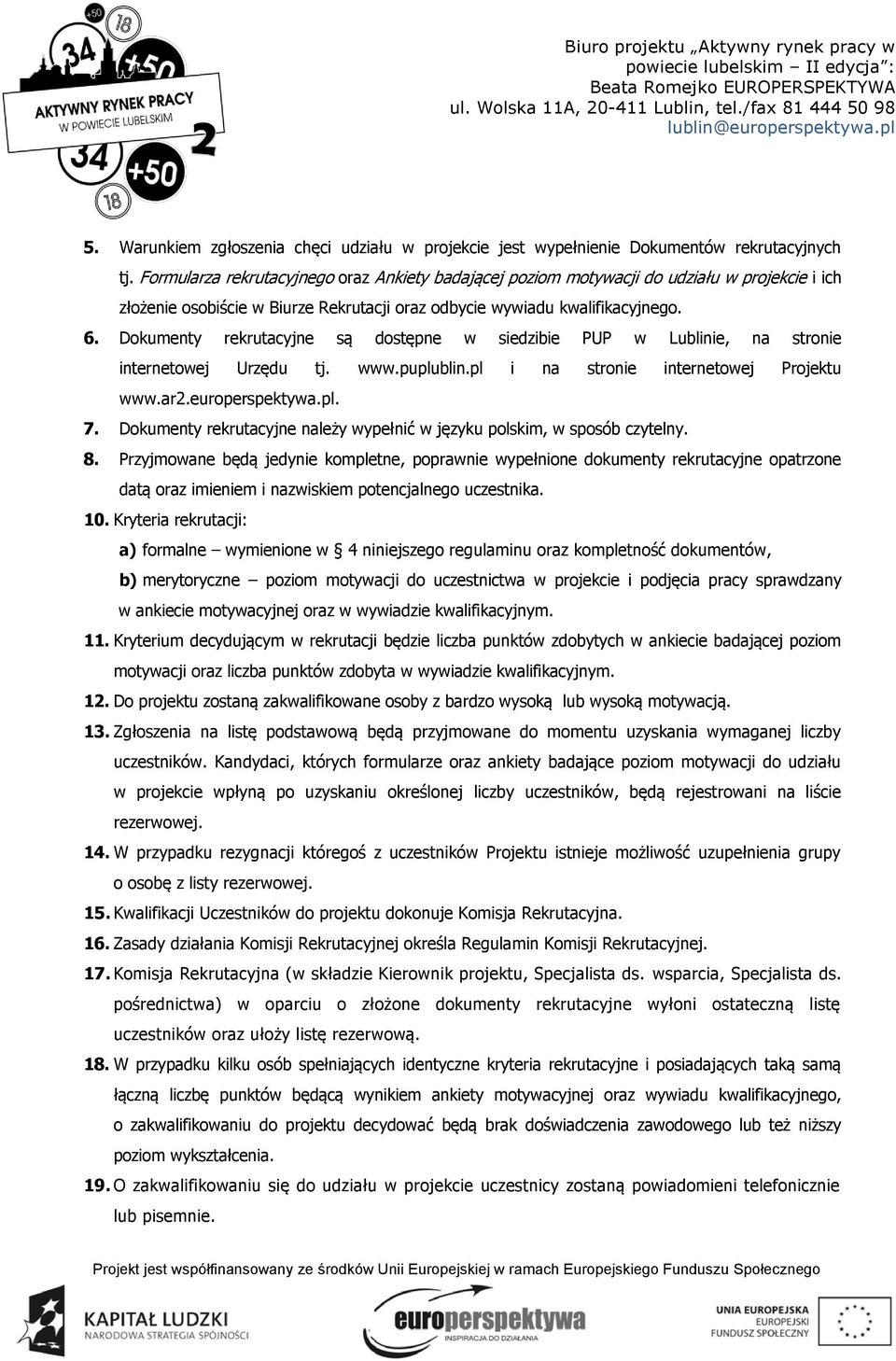 Dokumenty rekrutacyjne są dostępne w siedzibie PUP w Lublinie, na stronie internetowej Urzędu tj. www.puplublin.pl i na stronie internetowej Projektu www.ar2.europerspektywa.pl. 7.