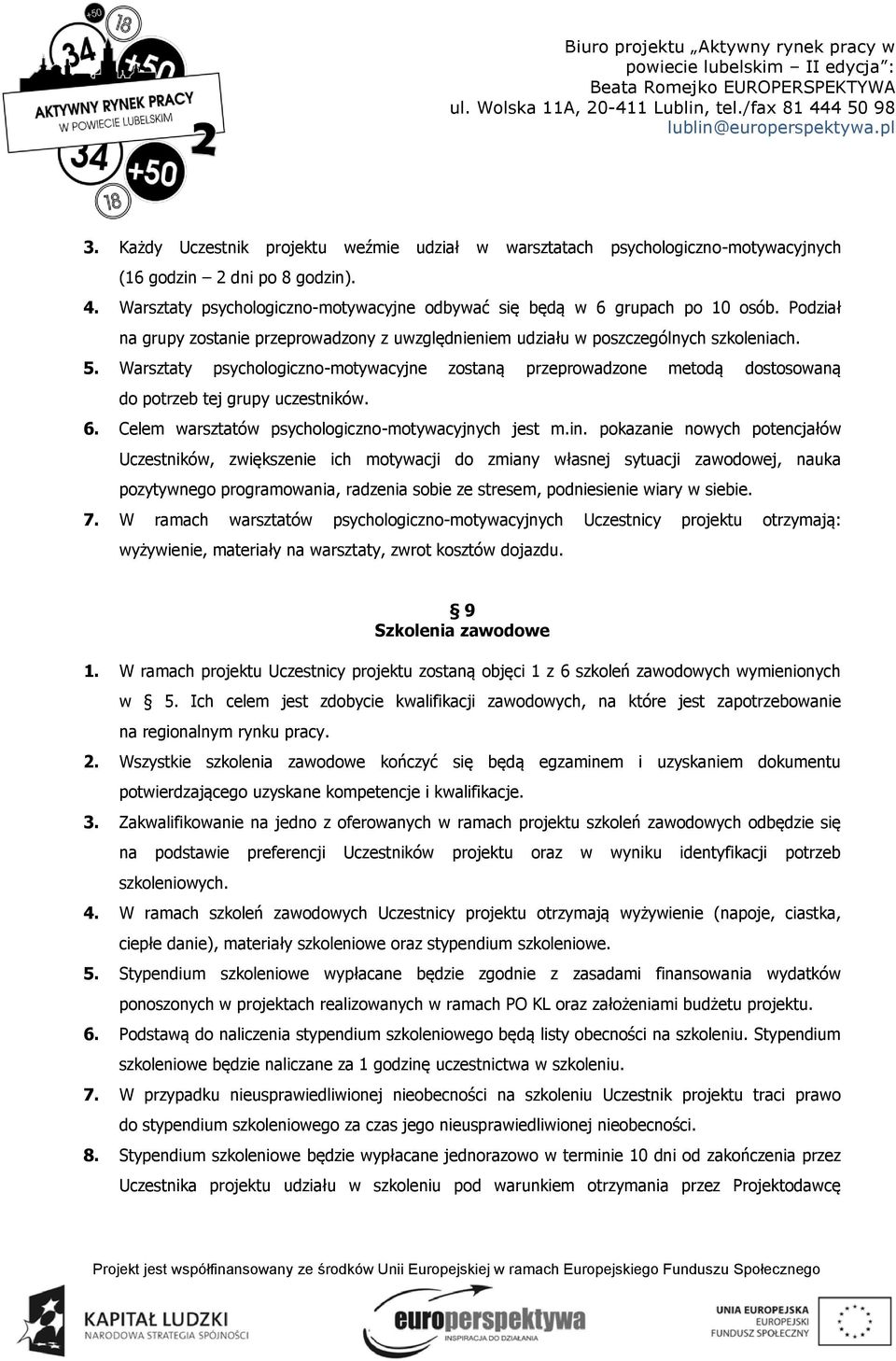 Warsztaty psychologiczno-motywacyjne zostaną przeprowadzone metodą dostosowaną do potrzeb tej grupy uczestników. 6. Celem warsztatów psychologiczno-motywacyjnych jest m.in.