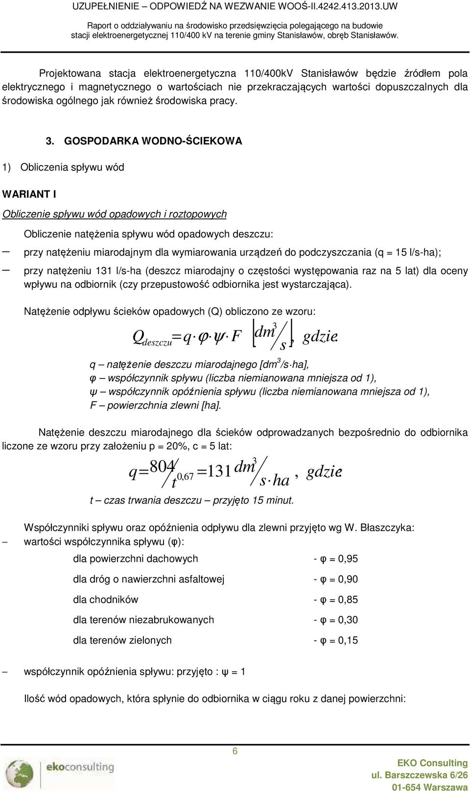 . GOSPODARKA WODNO-ŚCIEKOWA 1) Obliczenia spływu wód WARIANT I Obliczenie spływu wód opadowych i roztopowych Obliczenie natężenia spływu wód opadowych deszczu: przy natężeniu miarodajnym dla