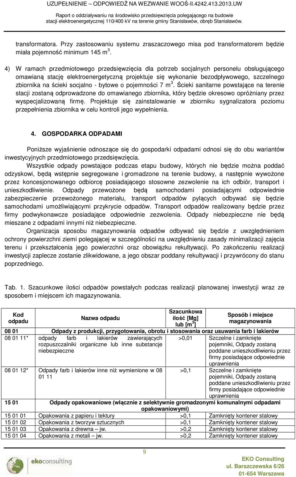 socjalno - bytowe o pojemności 7 m. Ścieki sanitarne powstające na terenie stacji zostaną odprowadzone do omawianego zbiornika, który będzie okresowo opróżniany przez wyspecjalizowaną firmę.