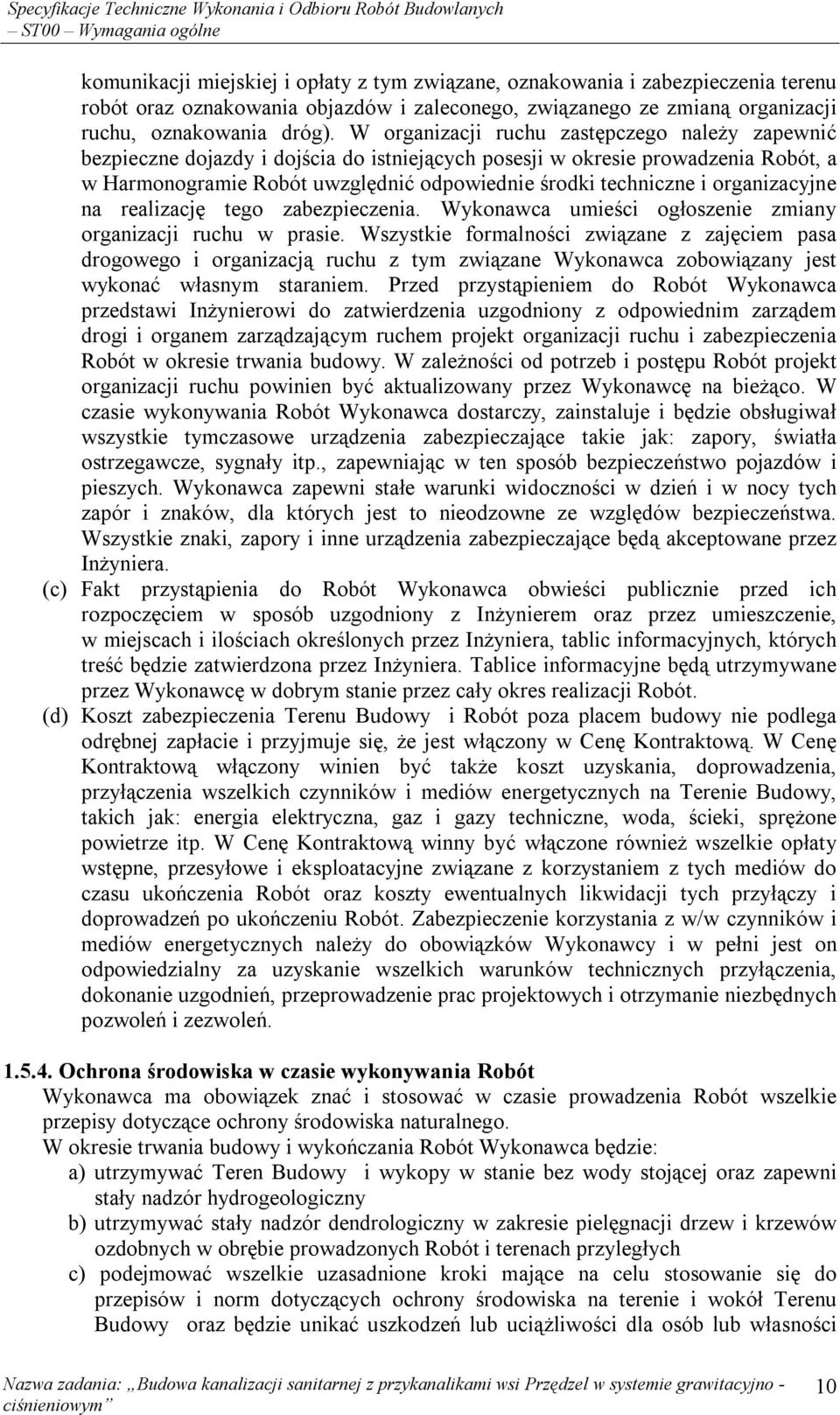 W organizacji ruchu zastępczego należy zapewnić bezpieczne dojazdy i dojścia do istniejących posesji w okresie prowadzenia Robót, a w Harmonogramie Robót uwzględnić odpowiednie środki techniczne i