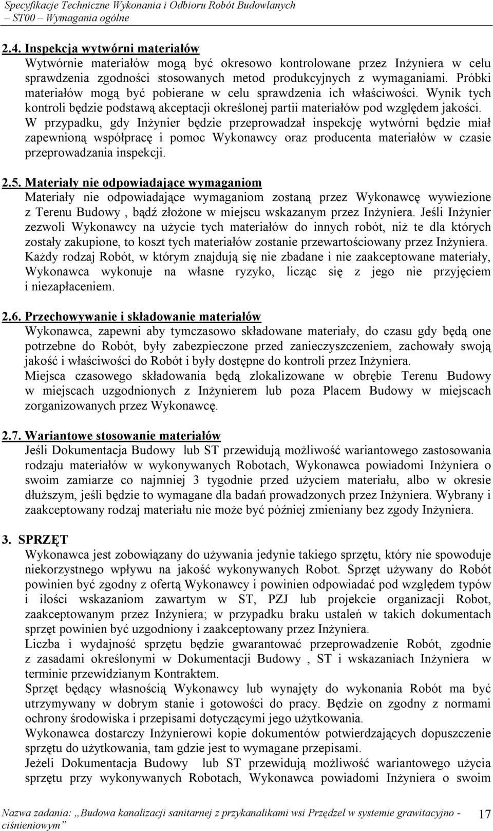 W przypadku, gdy Inżynier będzie przeprowadzał inspekcję wytwórni będzie miał zapewnioną współpracę i pomoc Wykonawcy oraz producenta materiałów w czasie przeprowadzania inspekcji. 2.5.