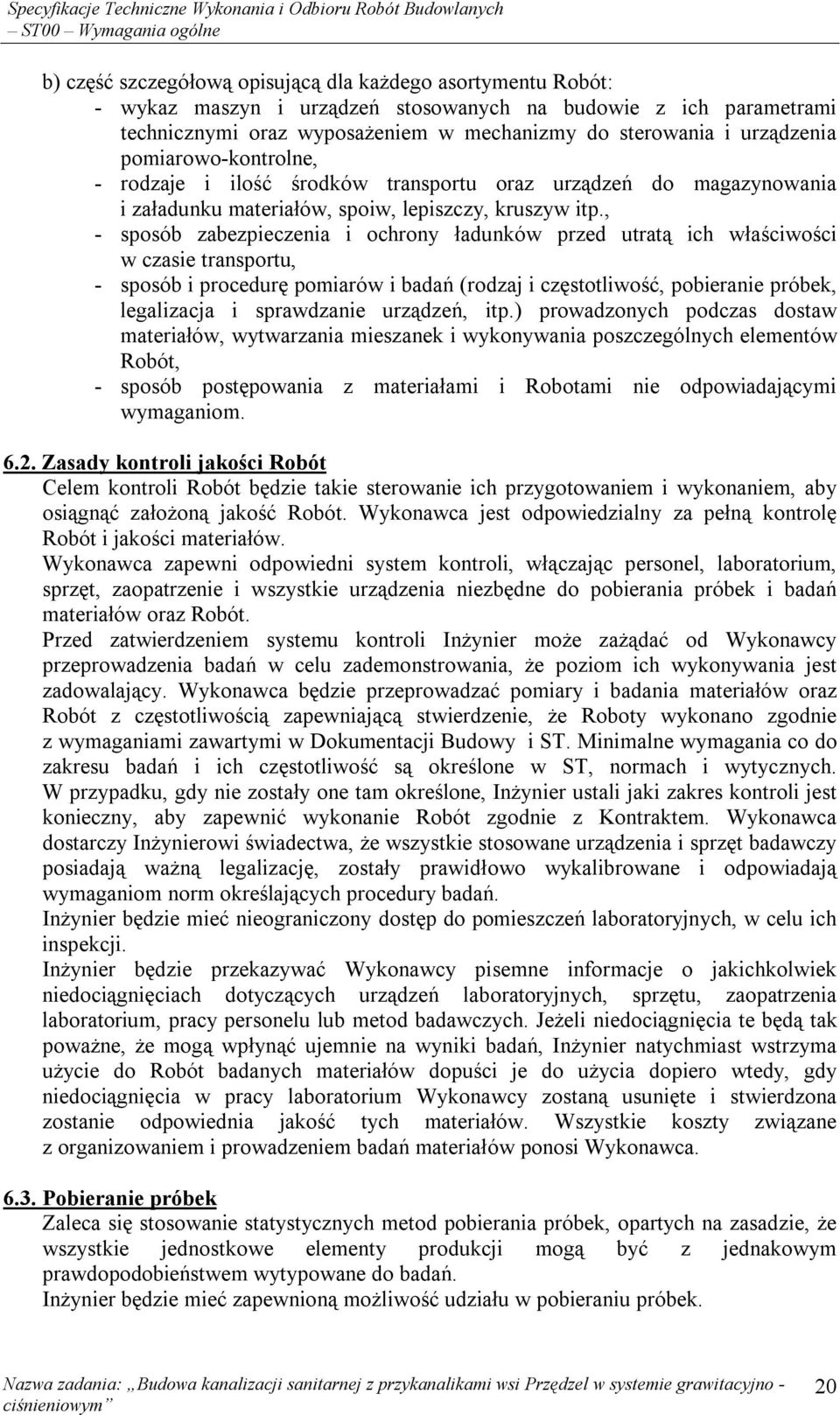 , - sposób zabezpieczenia i ochrony ładunków przed utratą ich właściwości w czasie transportu, - sposób i procedurę pomiarów i badań (rodzaj i częstotliwość, pobieranie próbek, legalizacja i