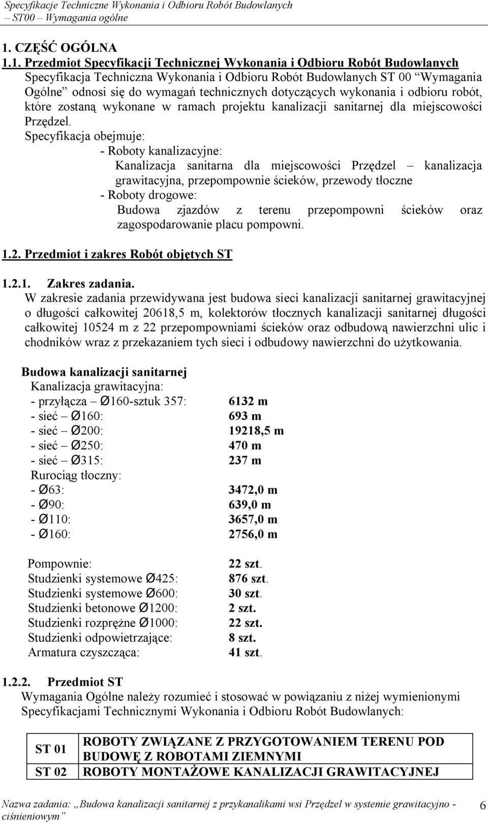 1. Przedmiot Specyfikacji Technicznej Wykonania i Odbioru Robót Budowlanych Specyfikacja Techniczna Wykonania i Odbioru Robót Budowlanych ST 00 Wymagania Ogólne odnosi się do wymagań technicznych