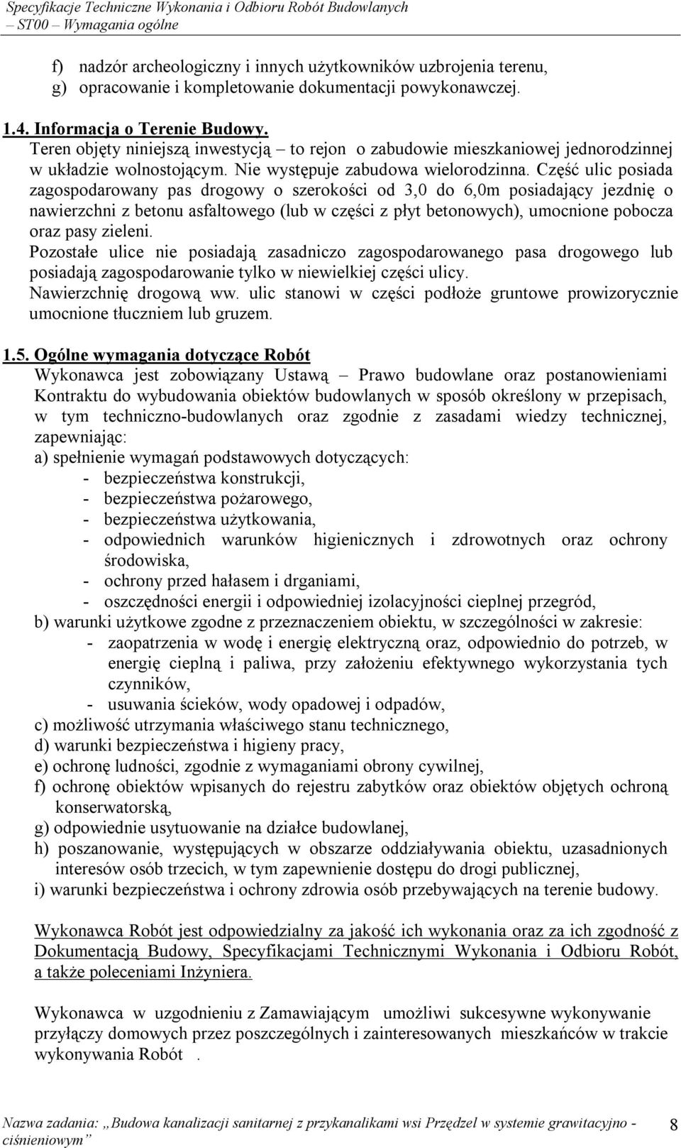 Część ulic posiada zagospodarowany pas drogowy o szerokości od 3,0 do 6,0m posiadający jezdnię o nawierzchni z betonu asfaltowego (lub w części z płyt betonowych), umocnione pobocza oraz pasy zieleni.