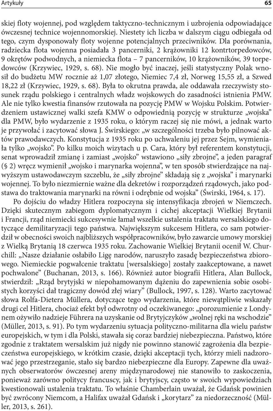 Dla porównania, radziecka flota wojenna posiadała 3 pancerniki, 2 krążowniki 12 kontrtorpedowców, 9 okrętów podwodnych, a niemiecka flota 7 pancerników, 10 krążowników, 39 torpedowców (Krzywiec,