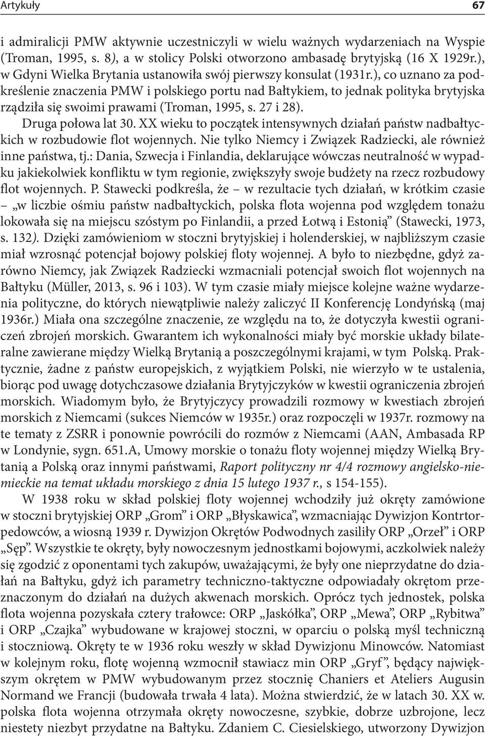 ), co uznano za podkreślenie znaczenia PMW i polskiego portu nad Bałtykiem, to jednak polityka brytyjska rządziła się swoimi prawami (Troman, 1995, s. 27 i 28). Druga połowa lat 30.