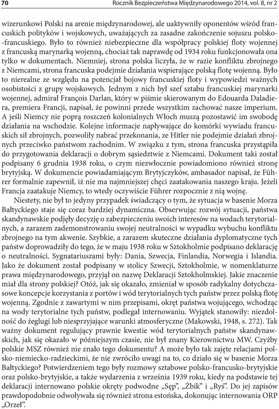 Było to również niebezpieczne dla współpracy polskiej floty wojennej z francuską marynarką wojenną, chociaż tak naprawdę od 1934 roku funkcjonowała ona tylko w dokumentach.