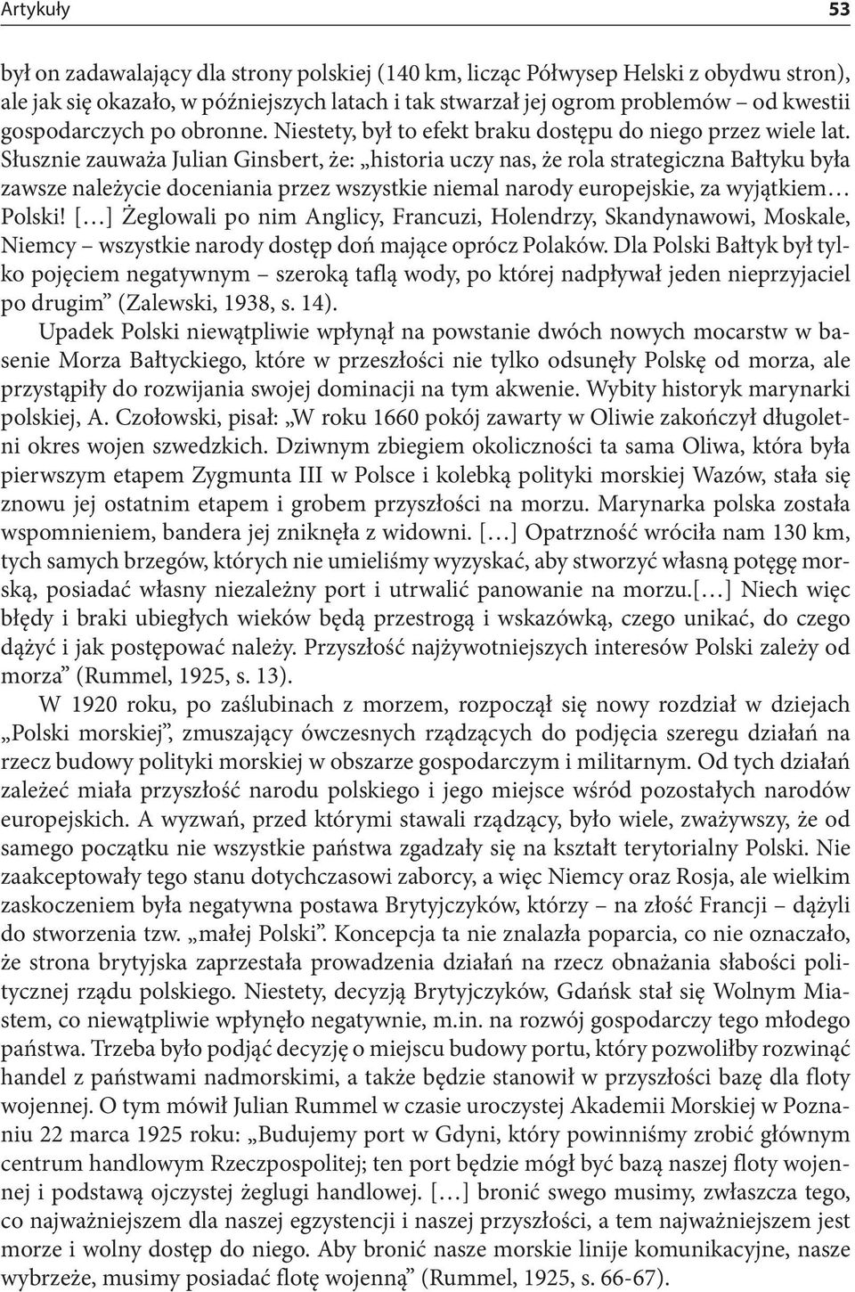 Słusznie zauważa Julian Ginsbert, że: historia uczy nas, że rola strategiczna Bałtyku była zawsze należycie doceniania przez wszystkie niemal narody europejskie, za wyjątkiem Polski!