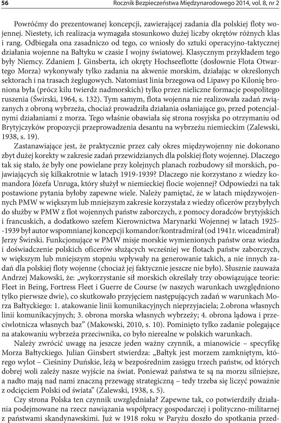 Odbiegała ona zasadniczo od tego, co wniosły do sztuki operacyjno-taktycznej działania wojenne na Bałtyku w czasie I wojny światowej. Klasycznym przykładem tego były Niemcy. Zdaniem J.