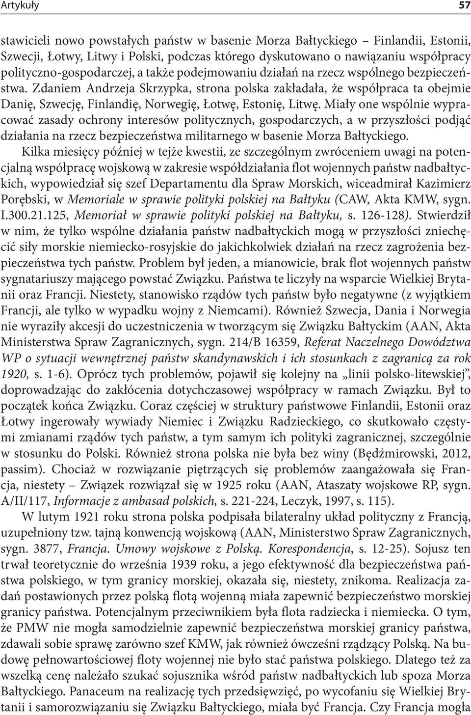 Zdaniem Andrzeja Skrzypka, strona polska zakładała, że współpraca ta obejmie Danię, Szwecję, Finlandię, Norwegię, Łotwę, Estonię, Litwę.