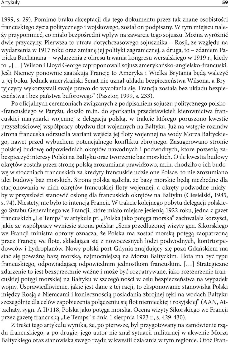 Pierwsza to utrata dotychczasowego sojusznika Rosji, ze względu na wydarzenia w 1917 roku oraz zmianę jej polityki zagranicznej, a druga, to zdaniem Patricka Buchanana wydarzenia z okresu trwania