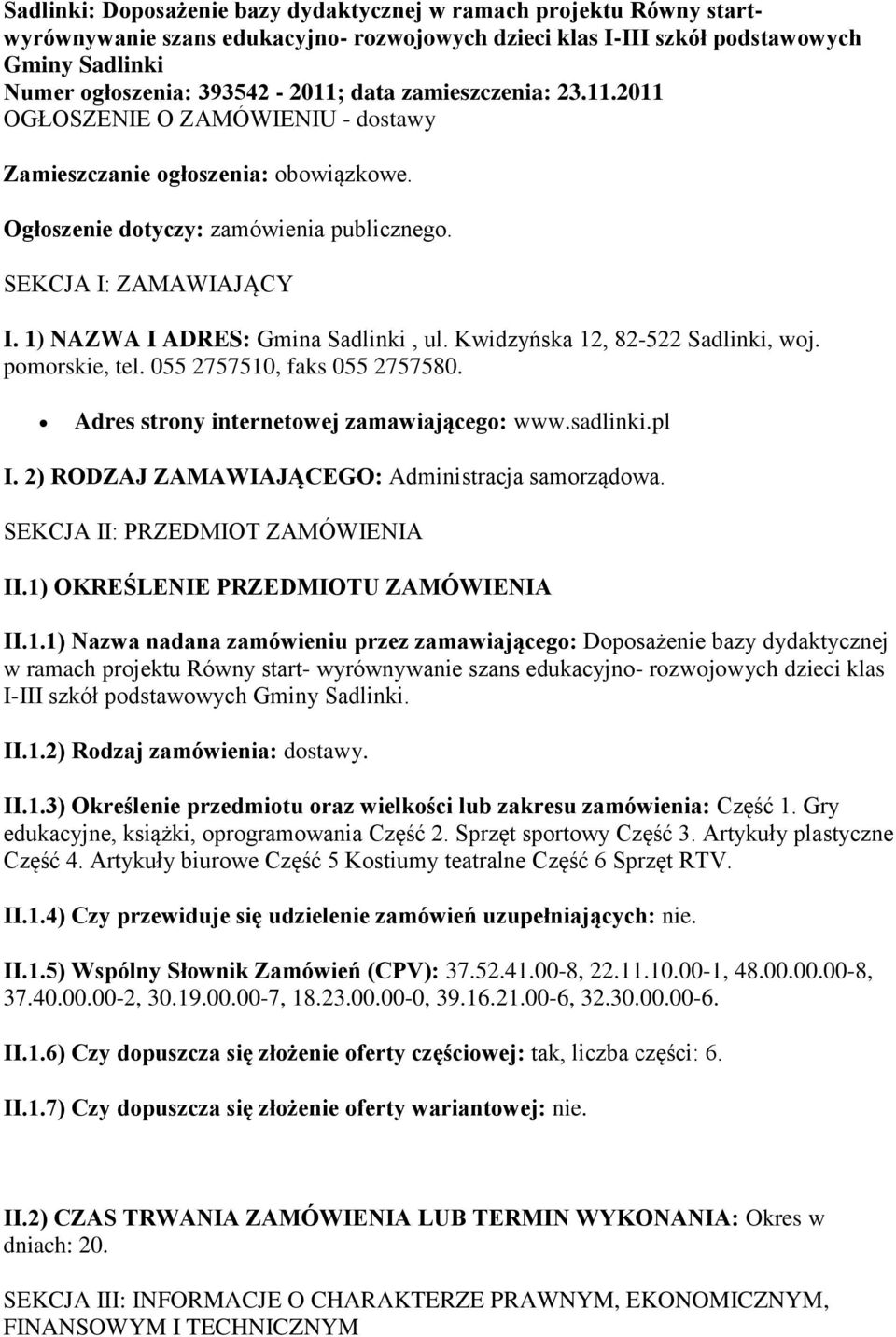 1) NAZWA I ADRES: Gmina Sadlinki, ul. Kwidzyńska 12, 82-522 Sadlinki, woj. pomorskie, tel. 055 2757510, faks 055 2757580. Adres strony internetowej zamawiającego: www.sadlinki.pl I.