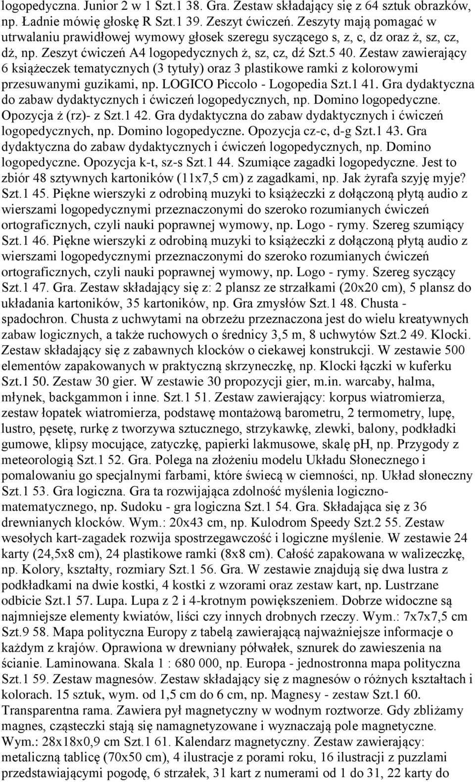 Zestaw zawierający 6 książeczek tematycznych (3 tytuły) oraz 3 plastikowe ramki z kolorowymi przesuwanymi guzikami, np. LOGICO Piccolo - Logopedia Szt.1 41.