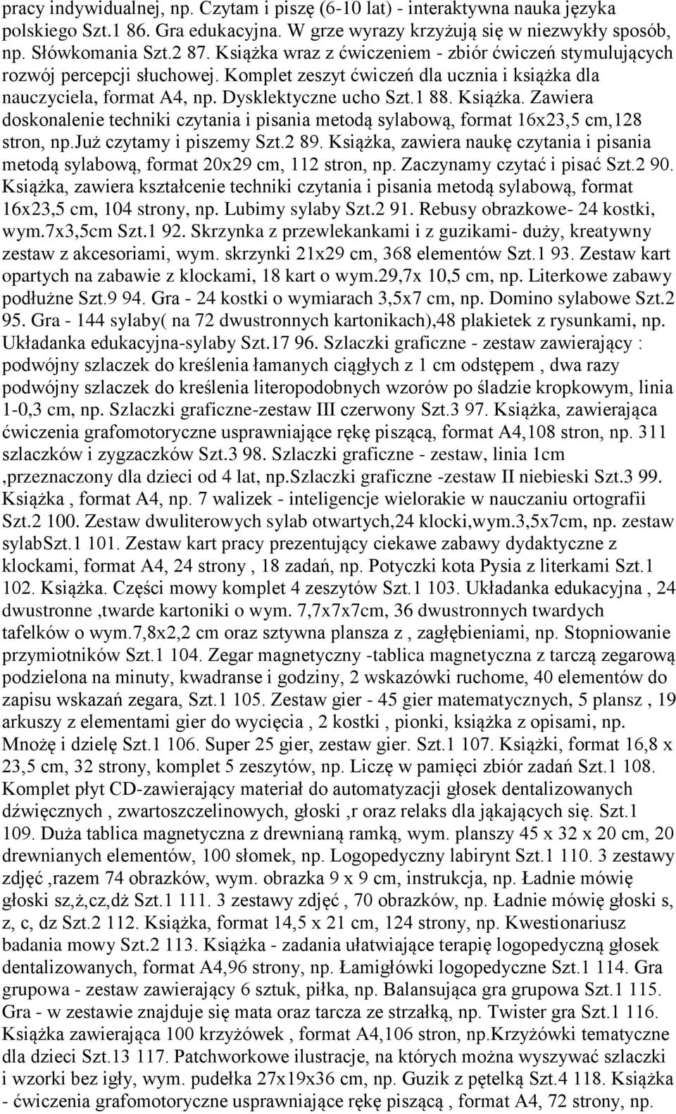 Zawiera doskonalenie techniki czytania i pisania metodą sylabową, format 16x23,5 cm,128 stron, np.już czytamy i piszemy Szt.2 89.