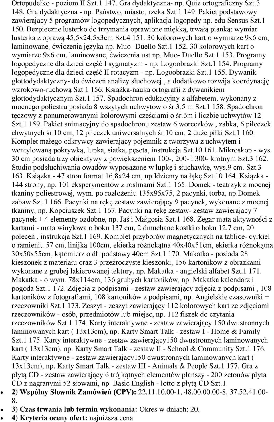 Bezpieczne lusterko do trzymania oprawione miękką, trwałą pianką: wymiar lusterka z oprawą 45,5x24,5x3cm Szt.4 151. 30 kolorowych kart o wymiarze 9x6 cm, laminowane, ćwiczenia języka np.