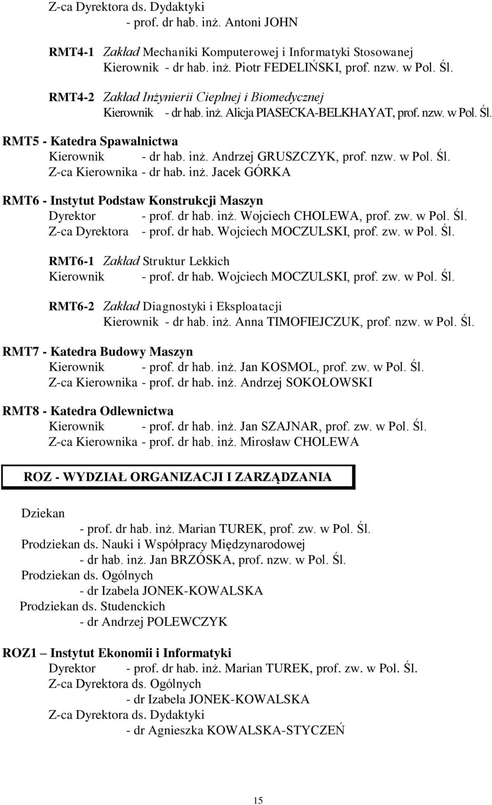 nzw. w Pol. Śl. Z-ca Kierownika - dr hab. inż. Jacek GÓRKA RMT6 - Instytut Podstaw Konstrukcji Maszyn Dyrektor - prof. dr hab. inż. Wojciech CHOLEWA, prof. zw. w Pol. Śl. Z-ca Dyrektora - prof.