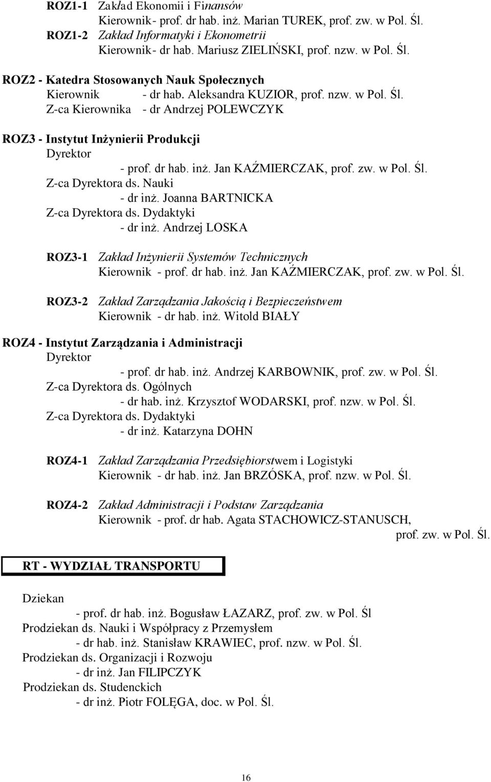 Nauki - dr inż. Joanna BARTNICKA Z-ca Dyrektora ds. Dydaktyki - dr inż. Andrzej LOSKA ROZ3-1 Zakład Inżynierii Systemów Technicznych Kierownik - prof. dr hab. inż. Jan KAŹMIERCZAK, prof. zw. w Pol.