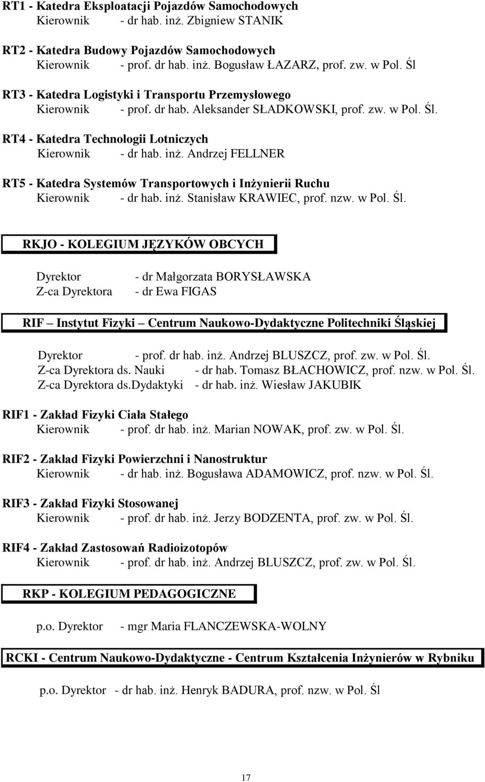 Andrzej FELLNER RT5 - Katedra Systemów Transportowych i Inżynierii Ruchu Kierownik - dr hab. inż. Stanisław KRAWIEC, prof. nzw. w Pol. Śl.