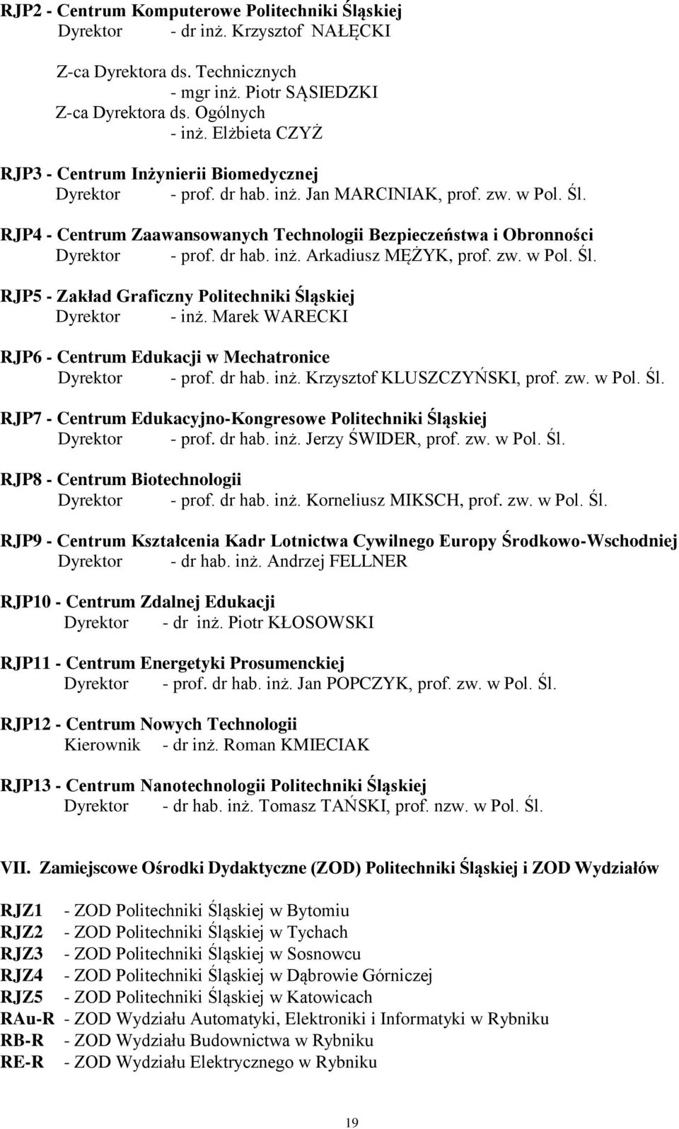 RJP4 - Centrum Zaawansowanych Technologii Bezpieczeństwa i Obronności Dyrektor - prof. dr hab. inż. Arkadiusz MĘŻYK, prof. zw. w Pol. Śl. RJP5 - Zakład Graficzny Politechniki Śląskiej Dyrektor - inż.