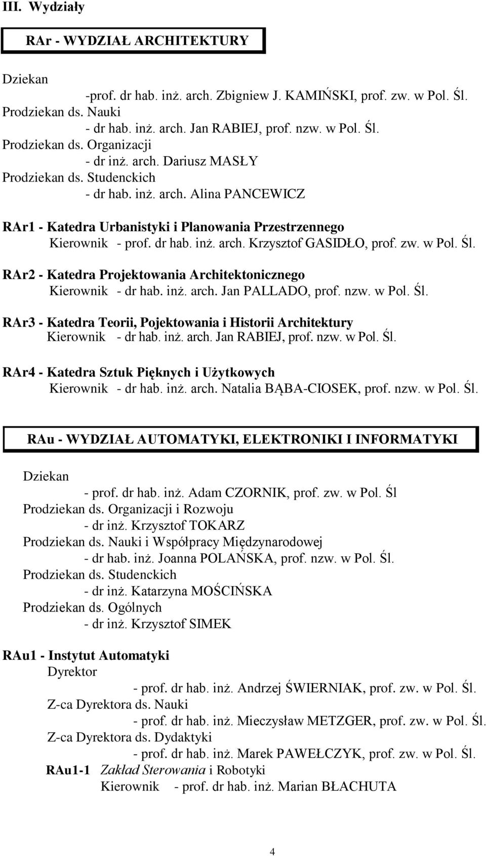 zw. w Pol. Śl. RAr2 - Katedra Projektowania Architektonicznego Kierownik - dr hab. inż. arch. Jan PALLADO, prof. nzw. w Pol. Śl. RAr3 - Katedra Teorii, Pojektowania i Historii Architektury Kierownik - dr hab.