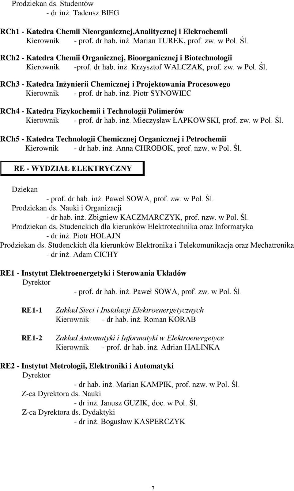 RCh3 - Katedra Inżynierii Chemicznej i Projektowania Procesowego Kierownik - prof. dr hab. inż. Piotr SYNOWIEC RCh4 - Katedra Fizykochemii i Technologii Polimerów Kierownik - prof. dr hab. inż. Mieczysław ŁAPKOWSKI, prof.