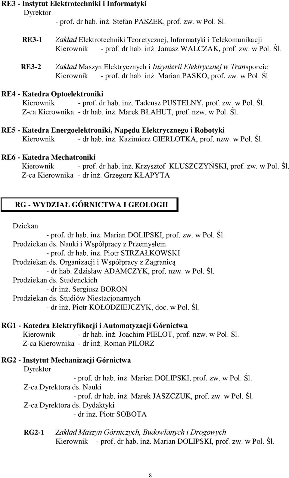 Zakład Maszyn Elektrycznych i Inżynierii Elektrycznej w Transporcie Kierownik - prof. dr hab. inż. Marian PASKO, prof. zw. w Pol. Śl. RE4 - Katedra Optoelektroniki Kierownik - prof. dr hab. inż. Tadeusz PUSTELNY, prof.