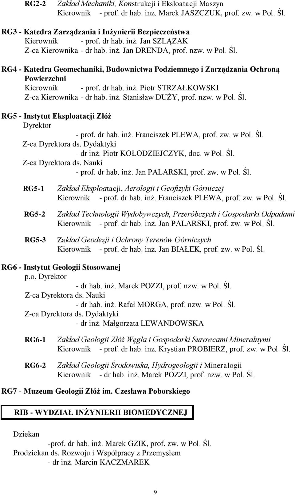 dr hab. inż. Piotr STRZAŁKOWSKI Z-ca Kierownika - dr hab. inż. Stanisław DUŻY, prof. nzw. w Pol. Śl. RG5 - Instytut Eksploatacji Złóż Dyrektor - prof. dr hab. inż. Franciszek PLEWA, prof. zw. w Pol. Śl. Z-ca Dyrektora ds.