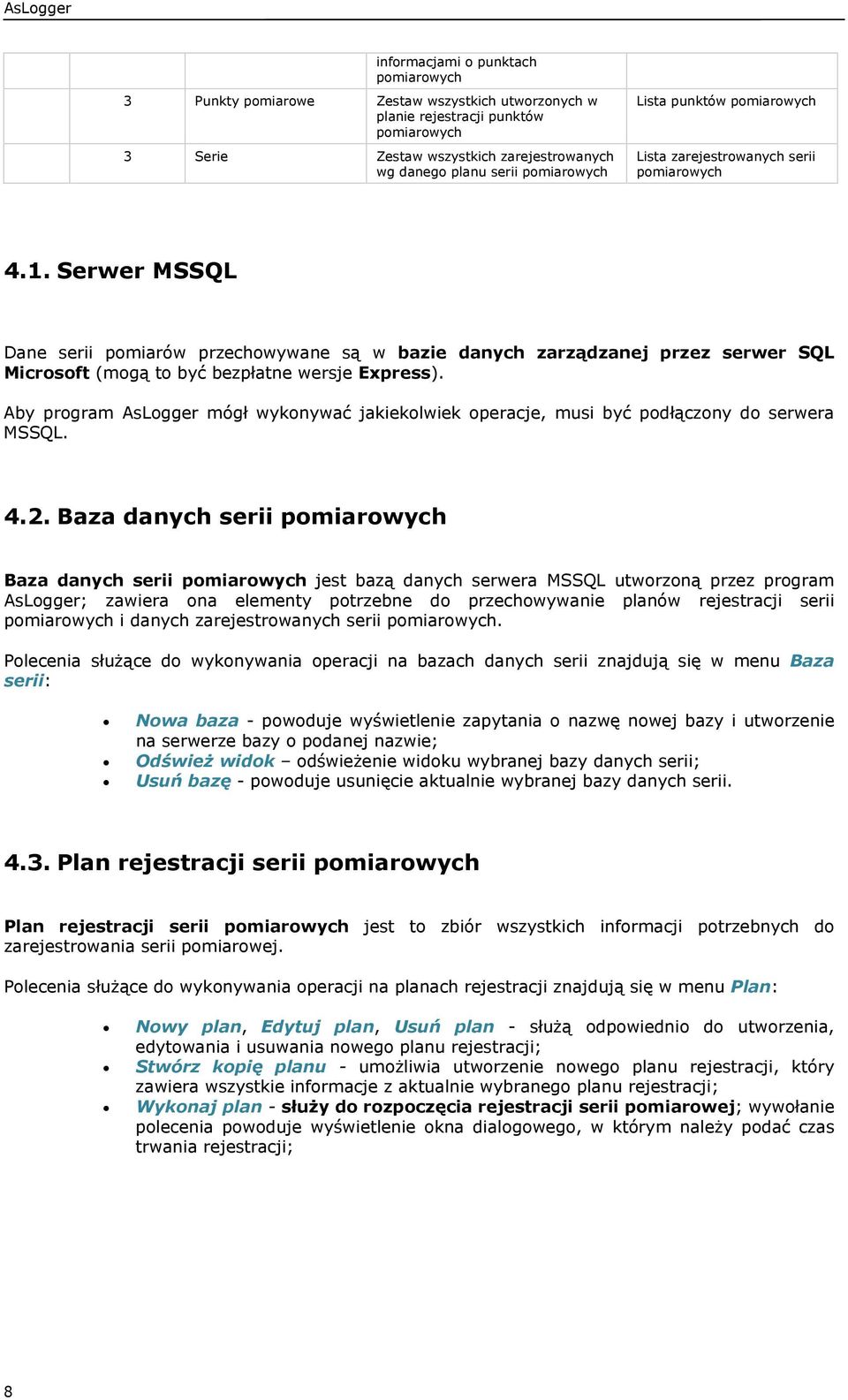 Serwer MSSQL Dane serii pomiarów przechowywane są w bazie danych zarządzanej przez serwer SQL Microsoft (mogą to być bezpłatne wersje Express).