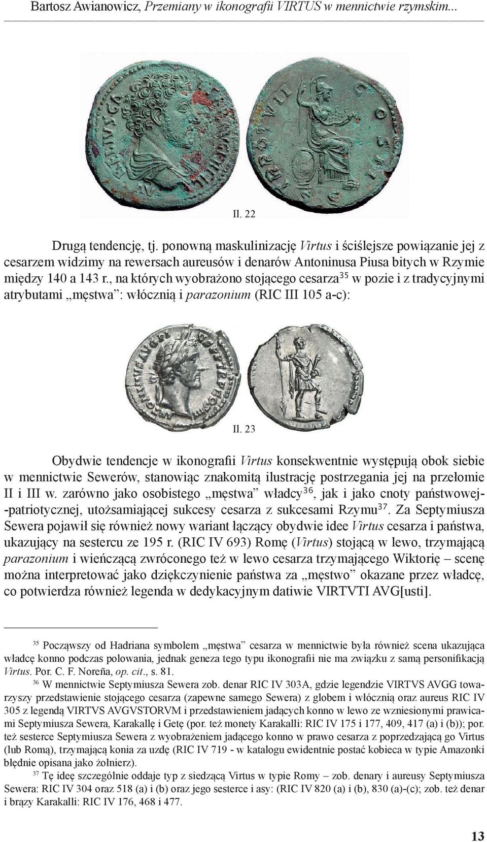 , na których wyobrażono stojącego cesarza 35 w pozie i z tradycyjnymi atrybutami męstwa : włócznią i parazonium (RIC III 105 a-c): Il.