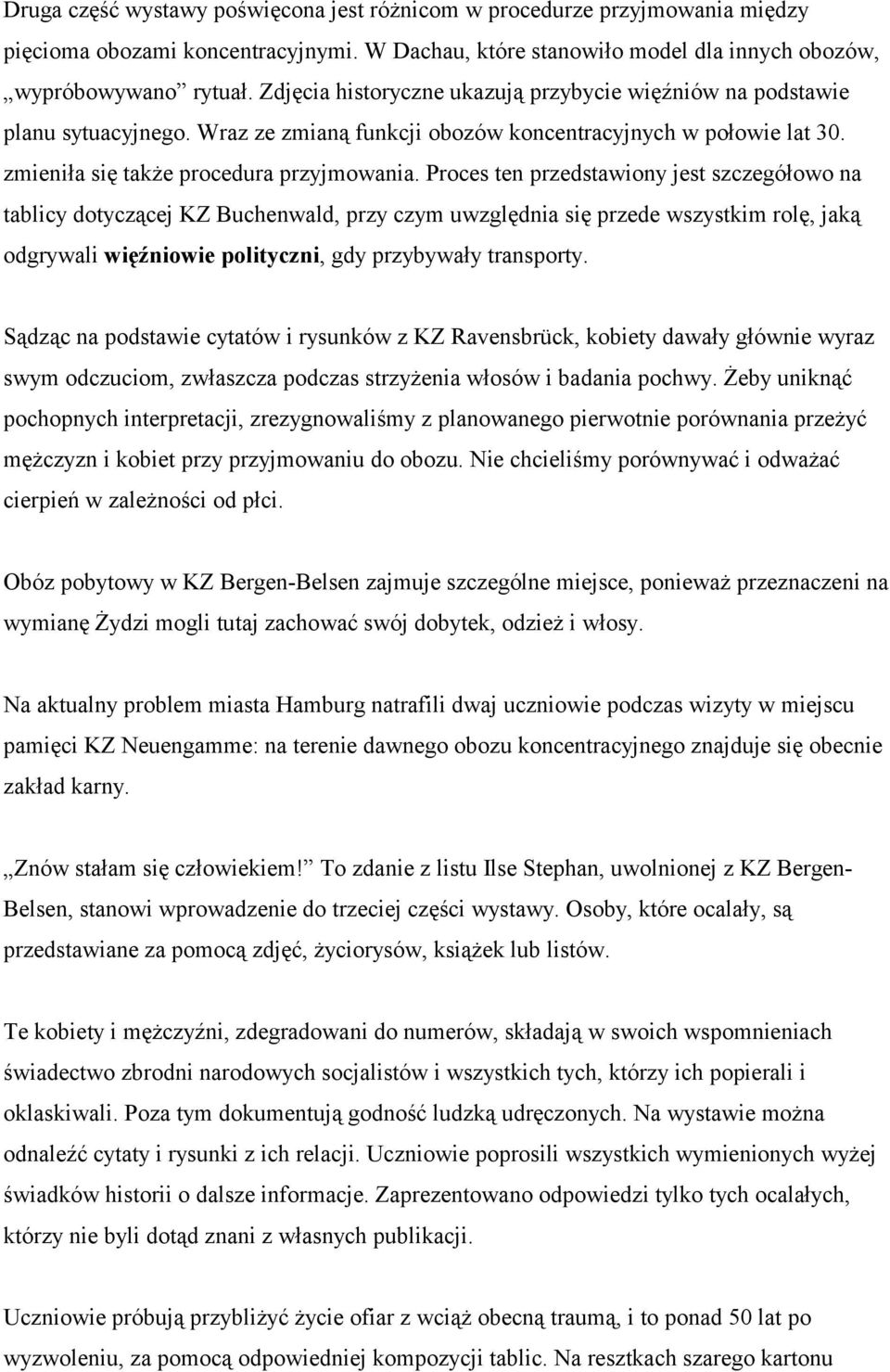 Proces ten przedstawiony jest szczegółowo na tablicy dotyczącej KZ Buchenwald, przy czym uwzględnia się przede wszystkim rolę, jaką odgrywali więźniowie polityczni, gdy przybywały transporty.