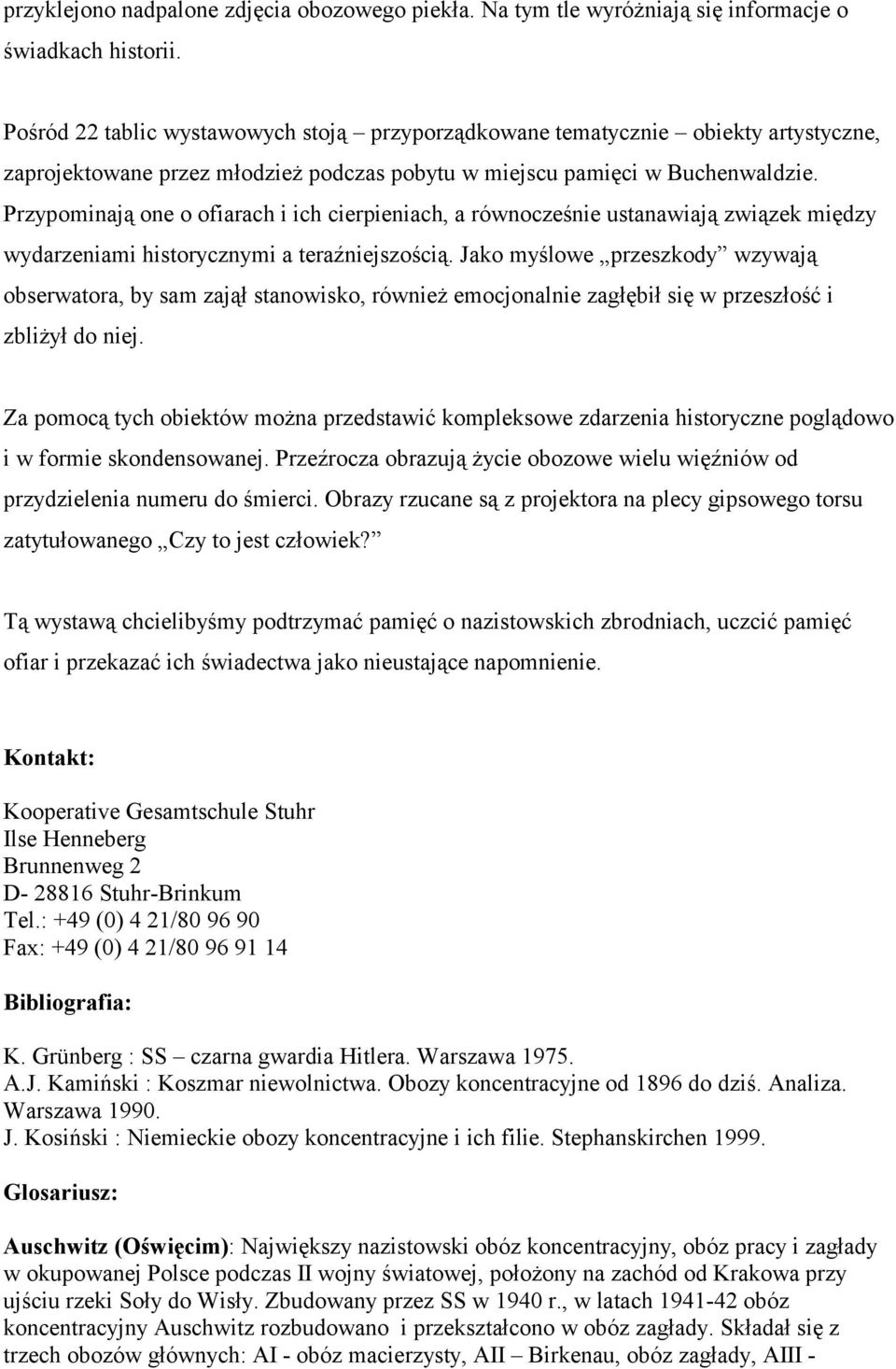 Przypominają one o ofiarach i ich cierpieniach, a równocześnie ustanawiają związek między wydarzeniami historycznymi a teraźniejszością.