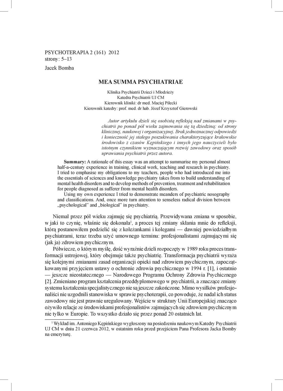 Józef Krzysztof Gierowski Autor artykułu dzieli się osobistą refleksją nad zmianami w psychiatrii po ponad pół wieku zajmowania się tą dziedziną: od strony klinicznej, naukowej i organizacyjnej.