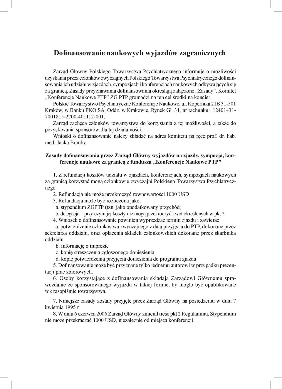 Komitet Konferencje Naukowe PTP ZG PTP gromadzi na ten cel środki na koncie: Polskie Towarzystwo Psychiatryczne Konferencje Naukowe, ul. Kopernika 21B 31-501 Kraków, w Banku PKO SA, Oddz.