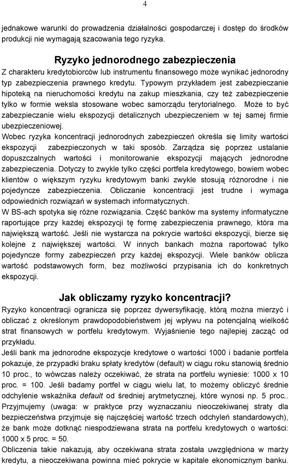 Typowym przykładem jest zabezpieczanie hipoteką na nieruchomości kredytu na zakup mieszkania, czy też zabezpieczenie tylko w formie weksla stosowane wobec samorządu terytorialnego.