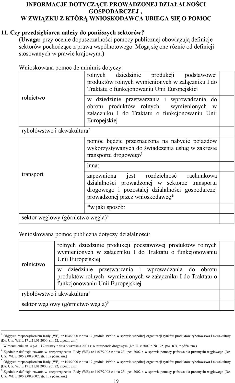 ) Wnioskowana pomoc de minimis dotyczy: rolnych dziedzinie produkcji podstawowej produktów rolnych wymienionych w załączniku I do Traktatu o funkcjonowaniu Unii Europejskiej rolnictwo w dziedzinie