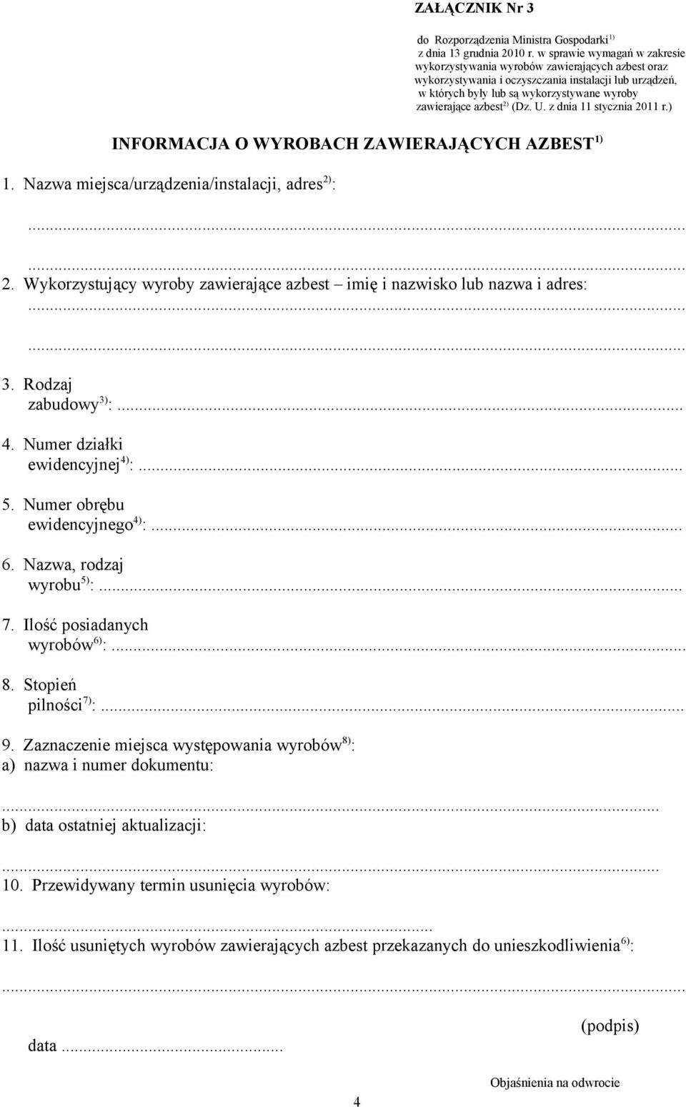 2) (Dz. U. z dnia 11 stycznia 2011 r.) INFORMACJA O WYROBACH ZAWIERAJĄCYCH AZBEST 1) 1. Nazwa miejsca/urządzenia/instalacji, adres 2) :.... 2. Wykorzystujący wyroby zawierające azbest imię i nazwisko lub nazwa i adres:.