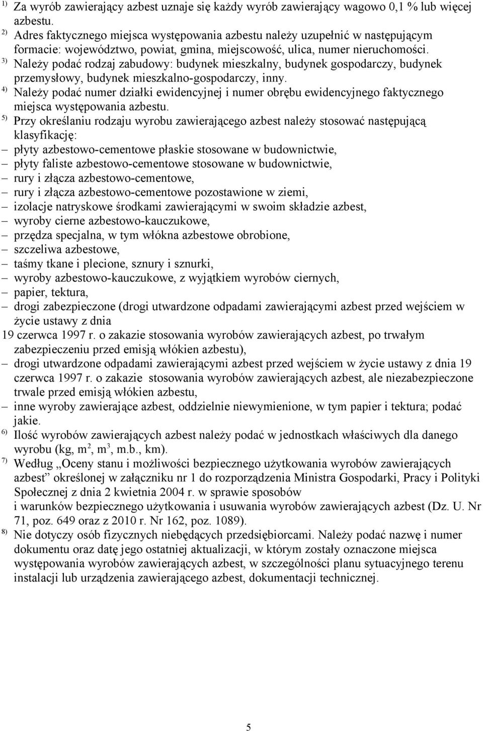 3) Należy podać rodzaj zabudowy: budynek mieszkalny, budynek gospodarczy, budynek przemysłowy, budynek mieszkalno-gospodarczy, inny.