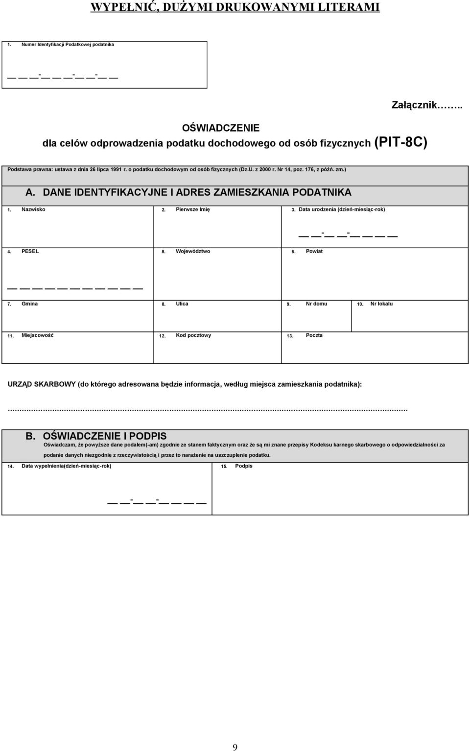 Nr 14, poz. 176, z późń. zm.) A. DANE IDENTYFIKACYJNE I ADRES ZAMIESZKANIA PODATNIKA 1. Nazwisko 2. Pierwsze Imię 3. Data urodzenia (dzień-miesiąc-rok) - - 4. PESEL 5. Województwo 6. Powiat 7.