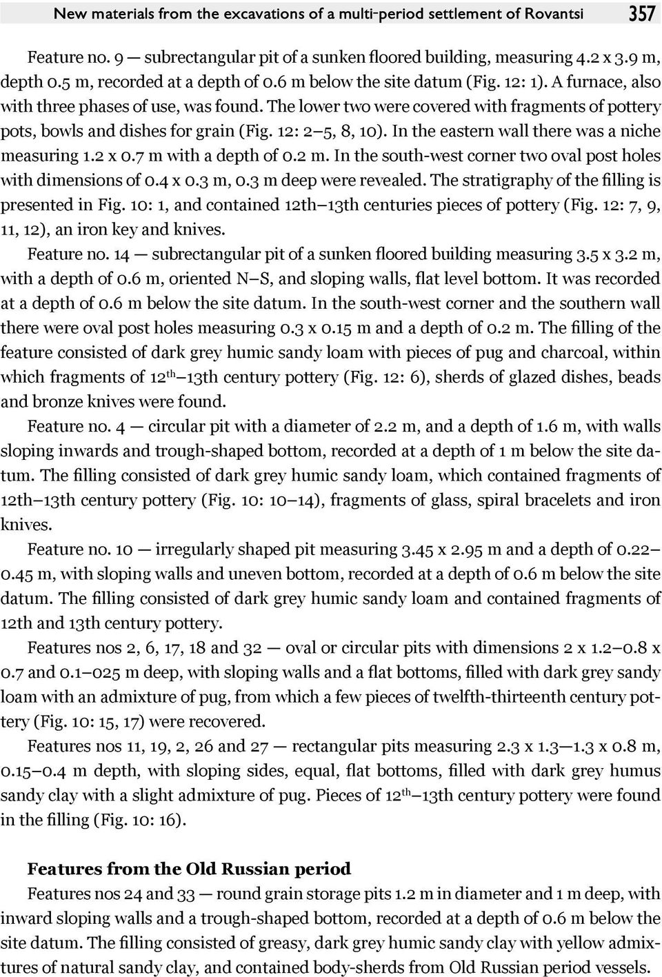 The lower two were covered with fragments of pottery pots, bowls and dishes for grain (Fig. 12: 2 5, 8, 10). In the eastern wall there was a niche measuring 1.2 x 0.7 m with a depth of 0.2 m.