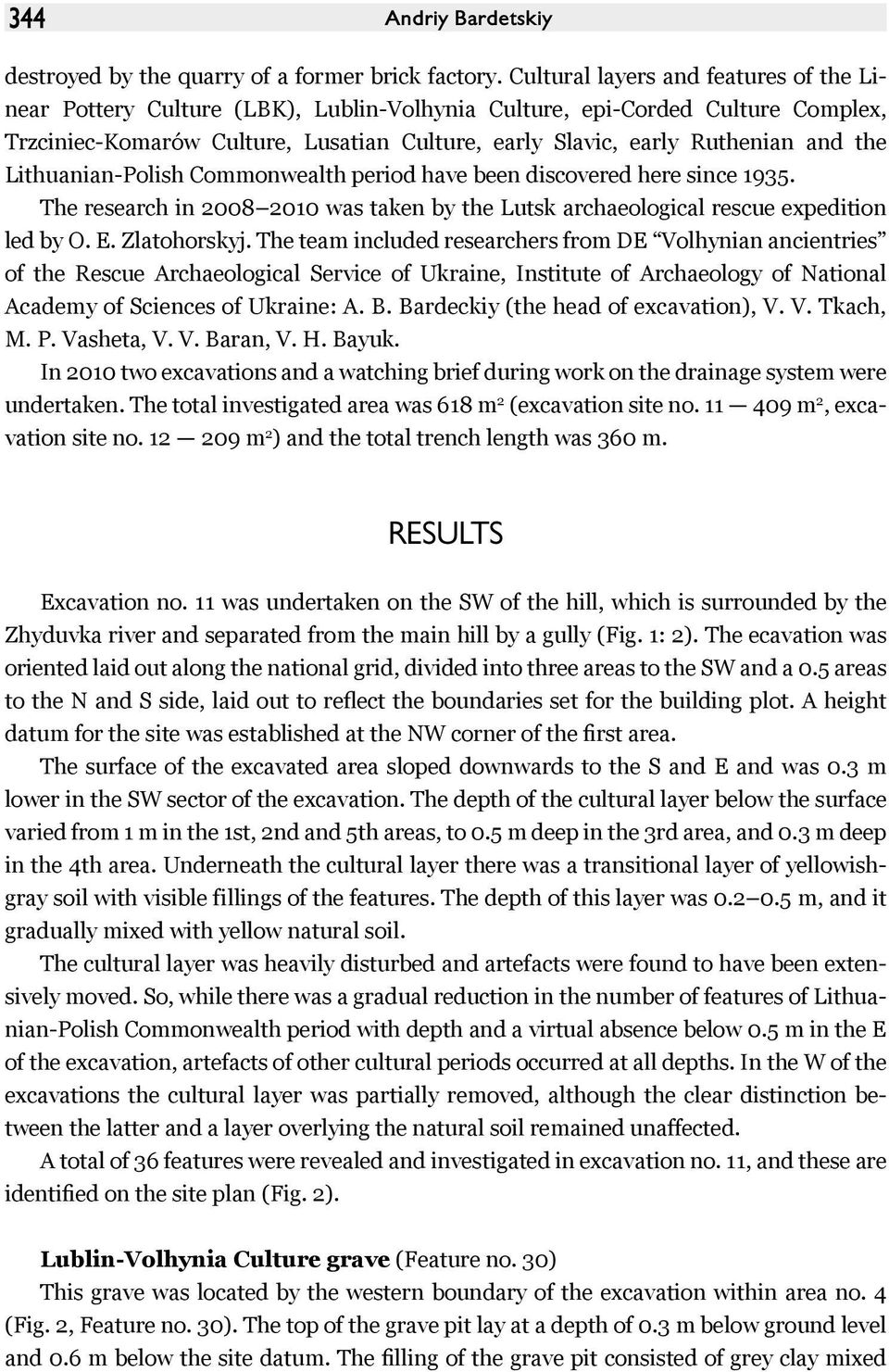 the Lithuanian-Polish Commonwealth period have been discovered here since 1935. The research in 2008 2010 was taken by the Lutsk archaeological rescue expedition led by O. E. Zlatohorskyj.