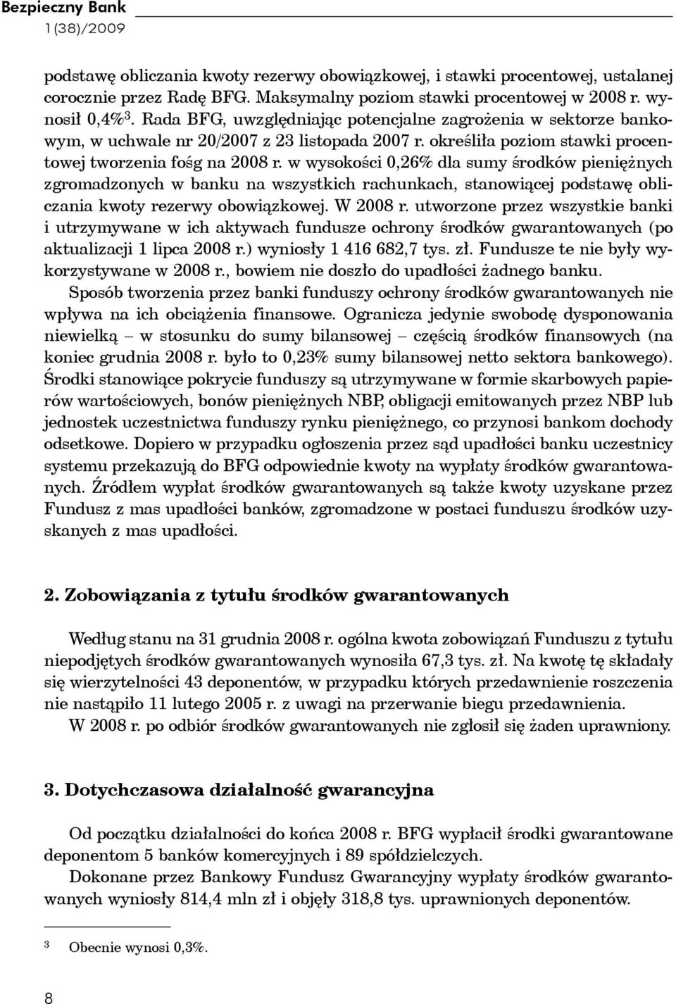 w wysokości 0,26% dla sumy środków pieniężnych zgromadzonych w banku na wszystkich rachunkach, stanowiącej podstawę obliczania kwoty rezerwy obowiązkowej. W 2008 r.